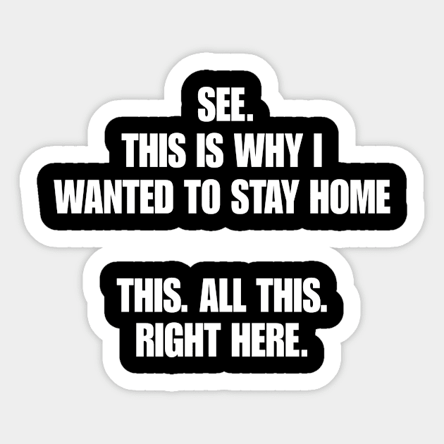 See This Is Why I Wanted To Stay Home This All This Right Here Shirt, Funny Shirts For Work, Unisex Graphic Tee, Sarcastic Shirt, Humor Tee Sticker by Hamza Froug